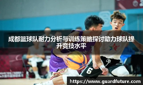 成都篮球队耐力分析与训练策略探讨助力球队提升竞技水平