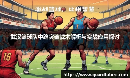 武汉篮球队中路突破战术解析与实战应用探讨