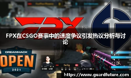 FPX在CSGO赛事中的速度争议引发热议分析与讨论