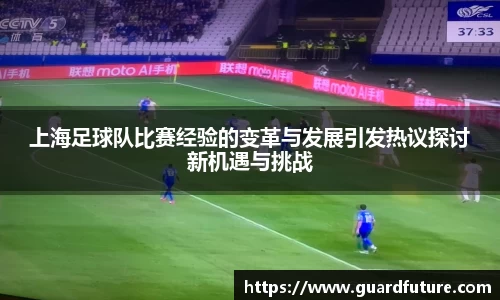 上海足球队比赛经验的变革与发展引发热议探讨新机遇与挑战