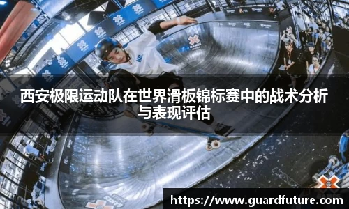 西安极限运动队在世界滑板锦标赛中的战术分析与表现评估