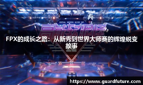 FPX的成长之路：从新秀到世界大师赛的辉煌蜕变故事