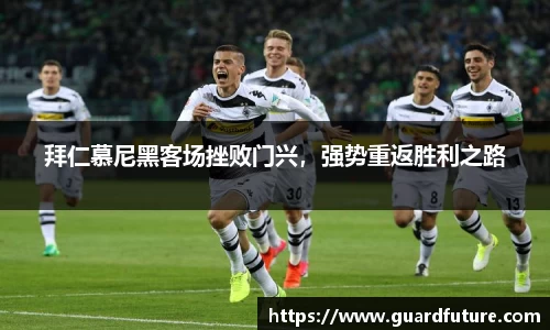 拜仁慕尼黑客场挫败门兴，强势重返胜利之路