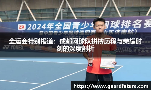 全运会特别报道：成都网球队拼搏历程与荣耀时刻的深度剖析