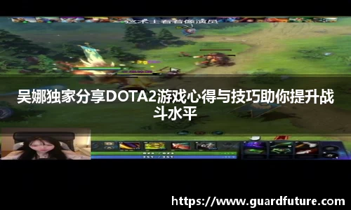 吴娜独家分享DOTA2游戏心得与技巧助你提升战斗水平