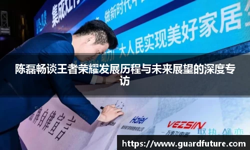 陈磊畅谈王者荣耀发展历程与未来展望的深度专访