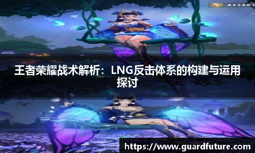 王者荣耀战术解析：LNG反击体系的构建与运用探讨