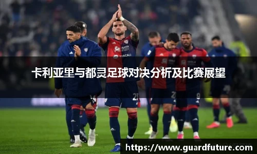 卡利亚里与都灵足球对决分析及比赛展望