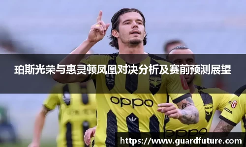 珀斯光荣与惠灵顿凤凰对决分析及赛前预测展望