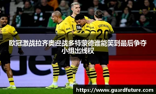 欧冠激战拉齐奥迎战多特蒙德谁能笑到最后争夺小组出线权